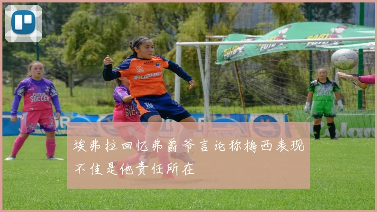 埃弗拉回忆弗爵爷言论称梅西表现不佳是他责任所在